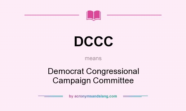 What does DCCC mean? It stands for Democrat Congressional Campaign Committee