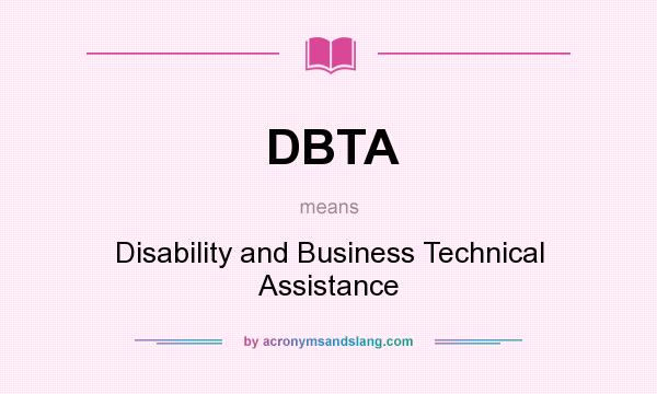 What does DBTA mean? It stands for Disability and Business Technical Assistance