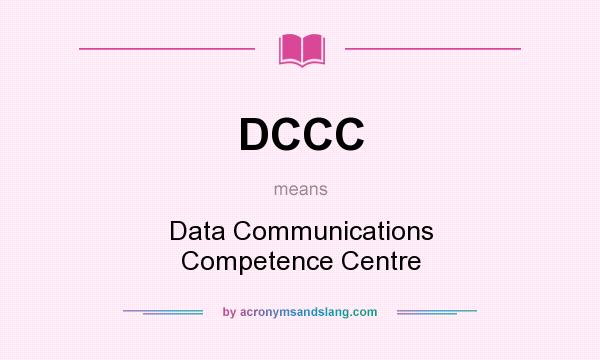 What does DCCC mean? It stands for Data Communications Competence Centre