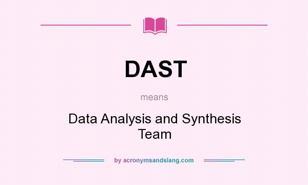 What does DAST mean? It stands for Data Analysis and Synthesis Team