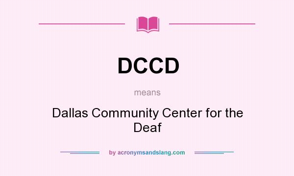 What does DCCD mean? It stands for Dallas Community Center for the Deaf
