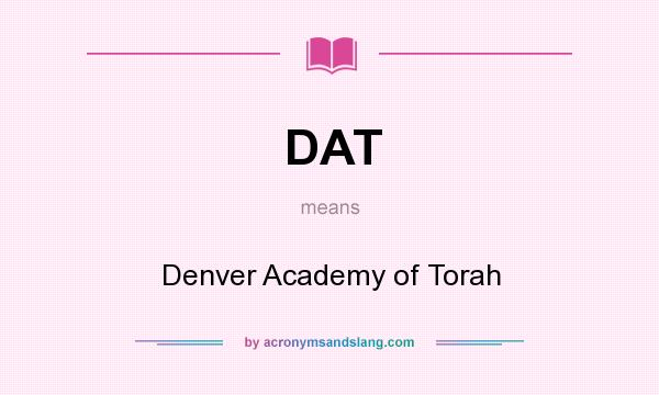 What does DAT mean? It stands for Denver Academy of Torah