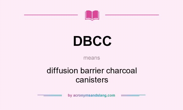 What does DBCC mean? It stands for diffusion barrier charcoal canisters
