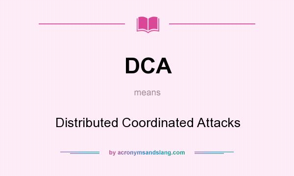 What does DCA mean? It stands for Distributed Coordinated Attacks
