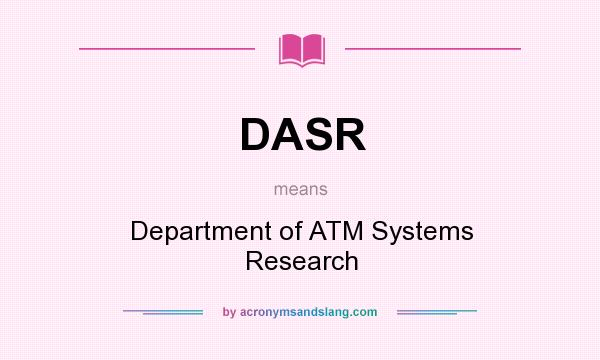 What does DASR mean? It stands for Department of ATM Systems Research