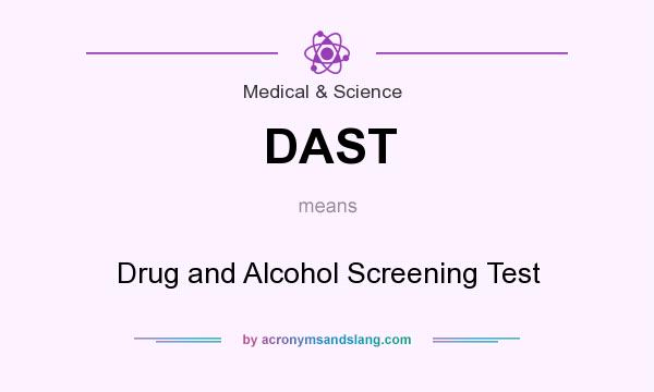 What does DAST mean? It stands for Drug and Alcohol Screening Test