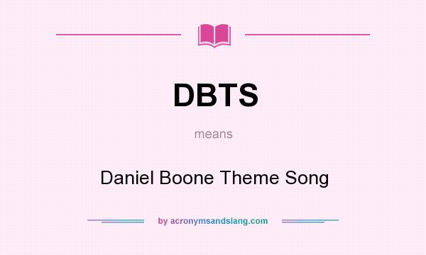 What does DBTS mean? It stands for Daniel Boone Theme Song