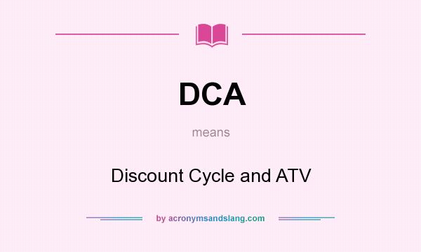 What does DCA mean? It stands for Discount Cycle and ATV