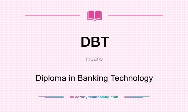 What does DBT mean? It stands for Diploma in Banking Technology