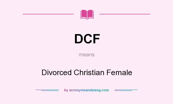 What does DCF mean? It stands for Divorced Christian Female