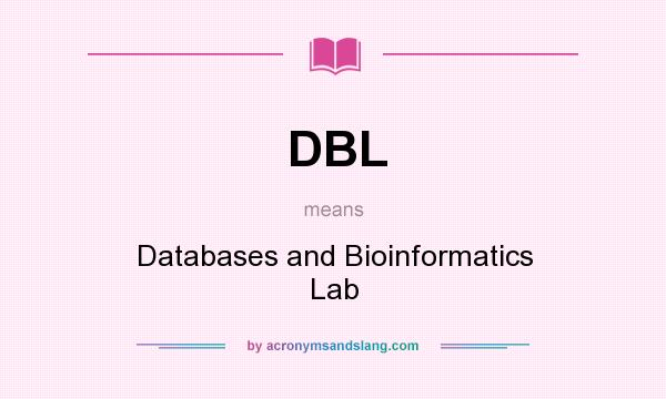 What does DBL mean? It stands for Databases and Bioinformatics Lab