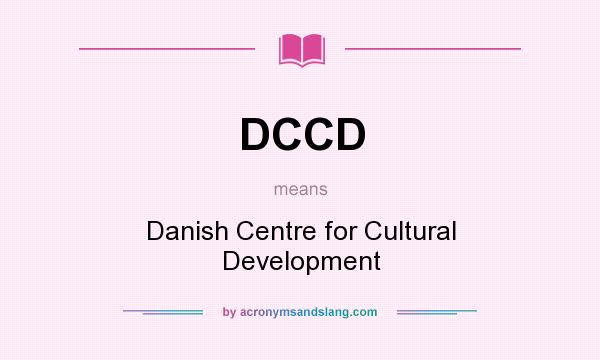What does DCCD mean? It stands for Danish Centre for Cultural Development