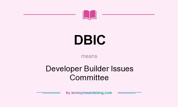 What does DBIC mean? It stands for Developer Builder Issues Committee
