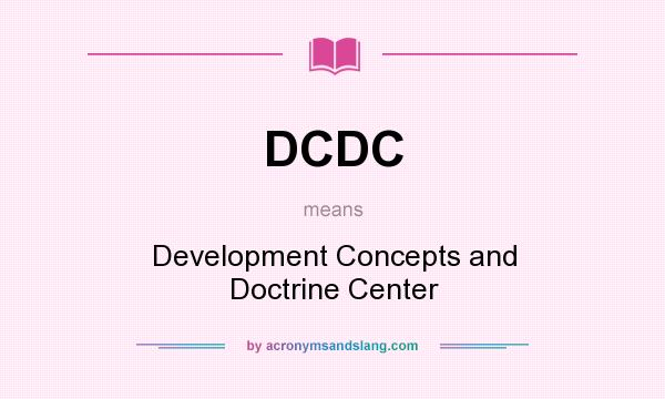 What does DCDC mean? It stands for Development Concepts and Doctrine Center