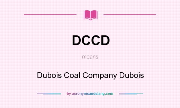 What does DCCD mean? It stands for Dubois Coal Company Dubois