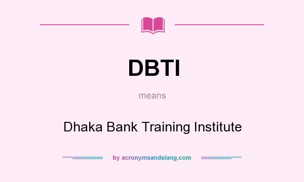 What does DBTI mean? It stands for Dhaka Bank Training Institute