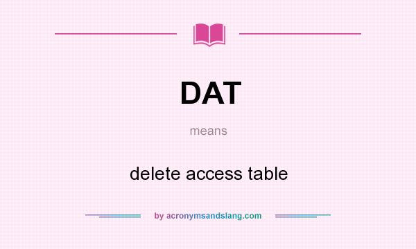 What does DAT mean? It stands for delete access table