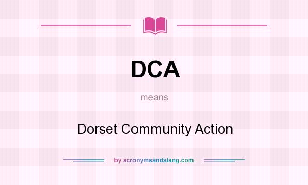 What does DCA mean? It stands for Dorset Community Action
