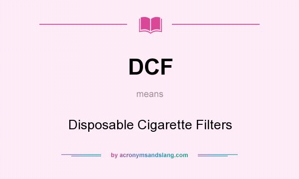 What does DCF mean? It stands for Disposable Cigarette Filters