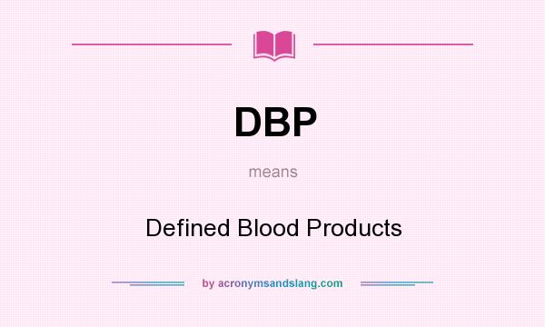 What does DBP mean? It stands for Defined Blood Products