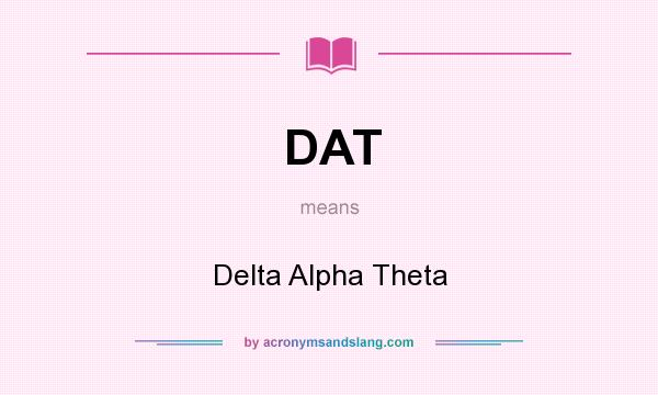 What does DAT mean? It stands for Delta Alpha Theta