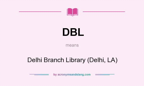 What does DBL mean? It stands for Delhi Branch Library (Delhi, LA)