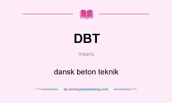 What does DBT mean? It stands for dansk beton teknik