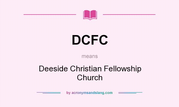 What does DCFC mean? It stands for Deeside Christian Fellowship Church