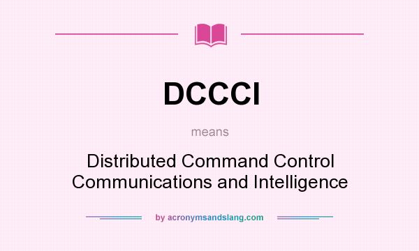 What does DCCCI mean? It stands for Distributed Command Control Communications and Intelligence