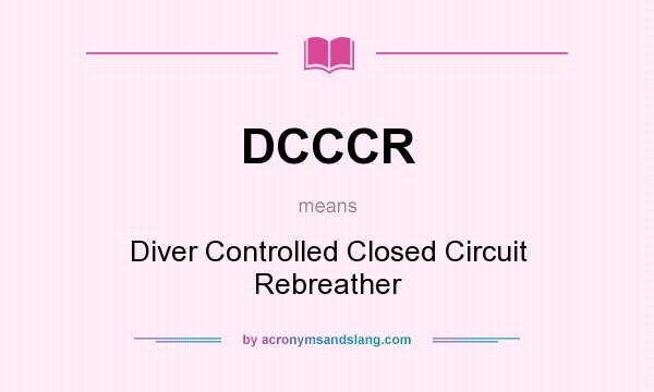 What does DCCCR mean? It stands for Diver Controlled Closed Circuit Rebreather