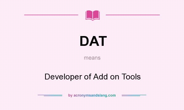 What does DAT mean? It stands for Developer of Add on Tools