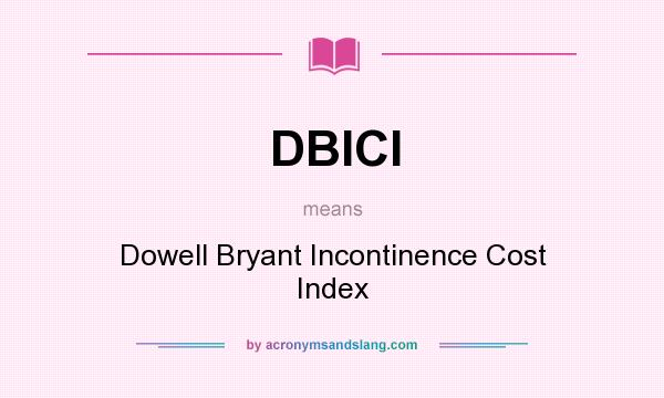 What does DBICI mean? It stands for Dowell Bryant Incontinence Cost Index