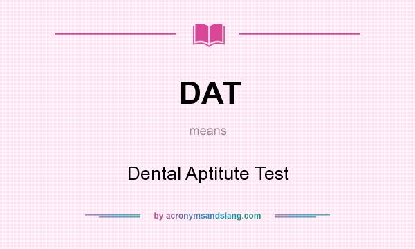 What does DAT mean? It stands for Dental Aptitute Test