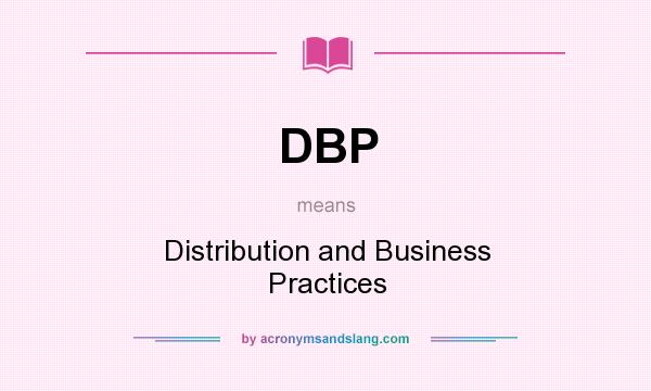 What does DBP mean? It stands for Distribution and Business Practices