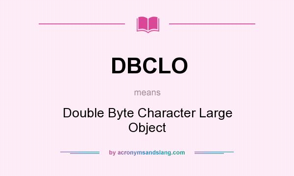 What does DBCLO mean? It stands for Double Byte Character Large Object