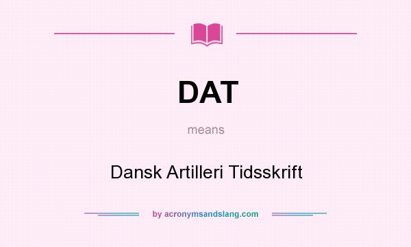 What does DAT mean? It stands for Dansk Artilleri Tidsskrift