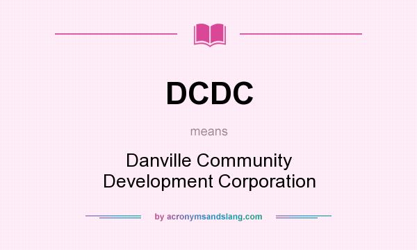 What does DCDC mean? It stands for Danville Community Development Corporation