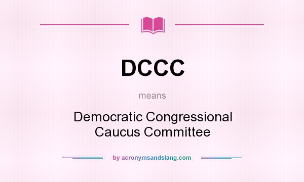 What does DCCC mean? It stands for Democratic Congressional Caucus Committee