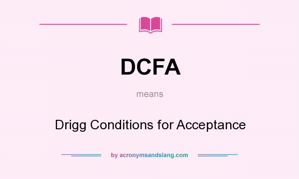 What does DCFA mean? It stands for Drigg Conditions for Acceptance