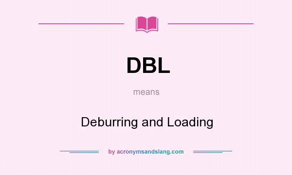 What does DBL mean? It stands for Deburring and Loading