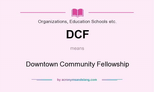 What does DCF mean? It stands for Downtown Community Fellowship