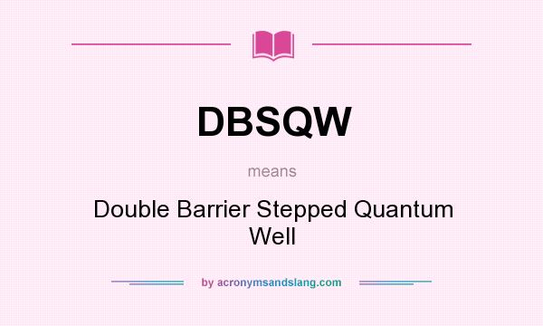 What does DBSQW mean? It stands for Double Barrier Stepped Quantum Well