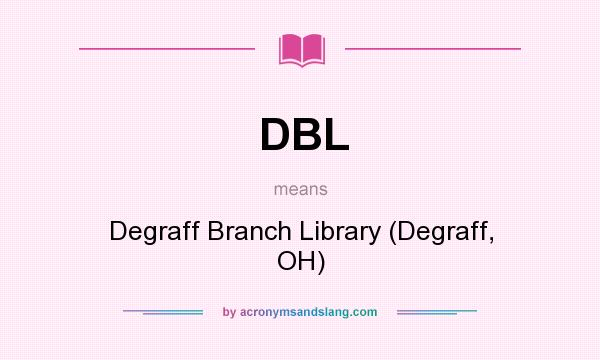 What does DBL mean? It stands for Degraff Branch Library (Degraff, OH)