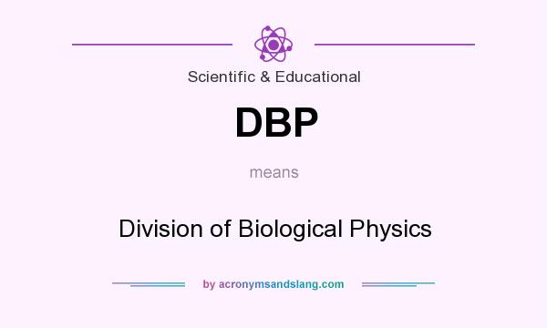 What does DBP mean? It stands for Division of Biological Physics