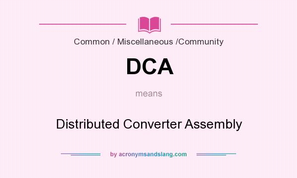 What does DCA mean? It stands for Distributed Converter Assembly