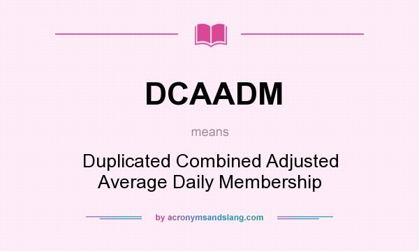 What does DCAADM mean? It stands for Duplicated Combined Adjusted Average Daily Membership