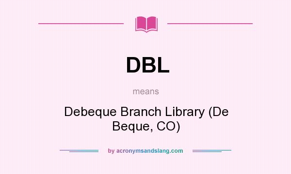 What does DBL mean? It stands for Debeque Branch Library (De Beque, CO)