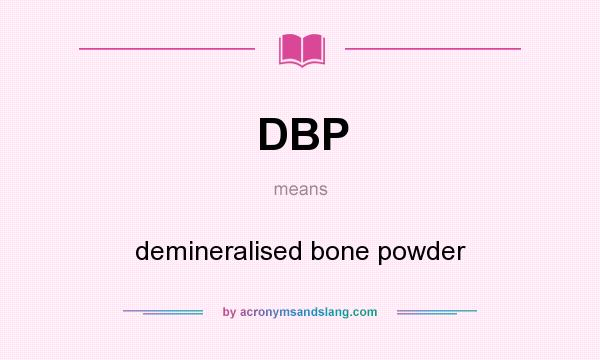 What does DBP mean? It stands for demineralised bone powder
