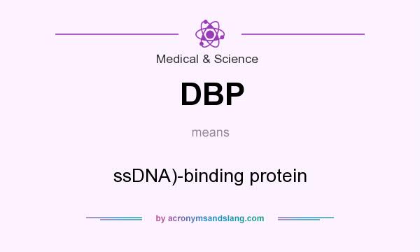 What does DBP mean? It stands for ssDNA)-binding protein
