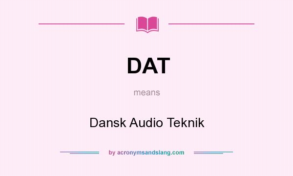 What does DAT mean? It stands for Dansk Audio Teknik